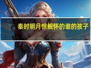 秦时明月惊鲵怀的谁的孩子