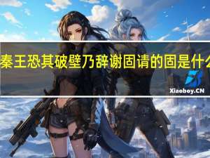 秦王恐其破壁乃辞谢固请的固是什么意思