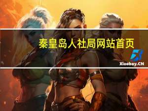 秦皇岛人社局网站首页（秦皇岛人社局网站）
