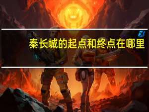 秦长城的起点和终点在哪里