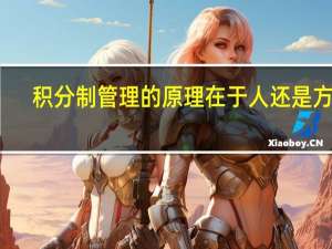 积分制管理的原理在于人还是方法