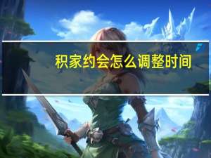 积家约会怎么调整时间