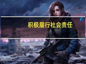 积极履行社会责任（履行社会责任）