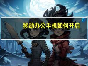 移动办公手机如何开启