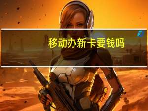 移动办新卡要钱吗