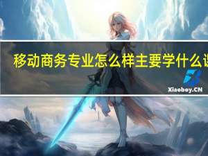 移动商务专业怎么样 主要学什么课程