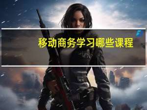 移动商务学习哪些课程