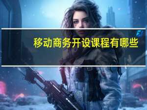 移动商务开设课程有哪些