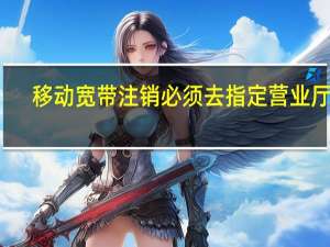 移动宽带注销必须去指定营业厅吗