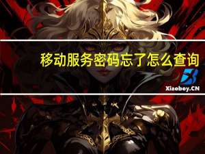移动服务密码忘了怎么查询（移动服务密码）