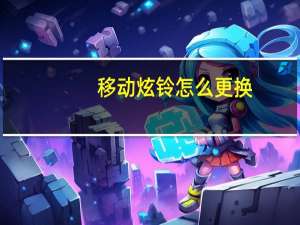 移动炫铃怎么更换（移动炫铃）