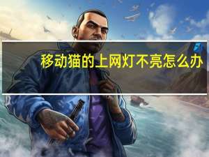 移动猫的上网灯不亮怎么办（移动一体猫上网灯不亮）