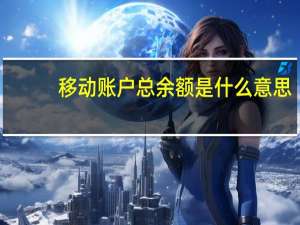 移动账户总余额是什么意思