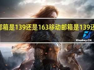 移动邮箱是139还是163 移动邮箱是139还是163的呢