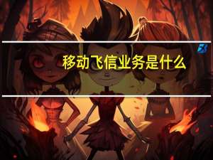 移动飞信业务是什么（移动飞信）