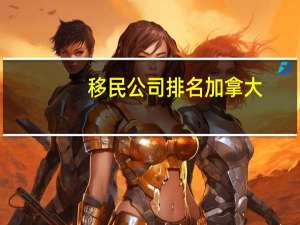 移民公司排名加拿大