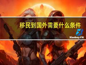 移民到国外需要什么条件