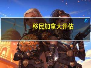 移民加拿大评估
