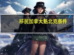 移民加拿大魁北克条件