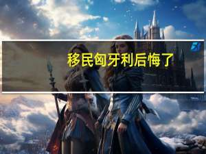 移民匈牙利后悔了