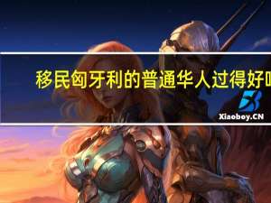 移民匈牙利的普通华人过得好吗