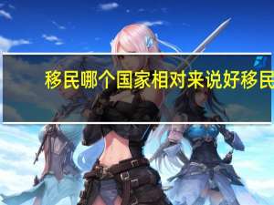 移民哪个国家相对来说好移民