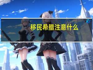 移民希腊注意什么