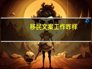 移民文案工作咋样