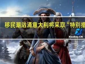 移民潮汹涌意大利将采取“特别措施”