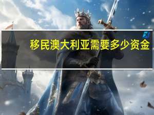 移民澳大利亚需要多少资金