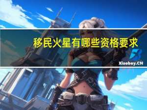 移民火星有哪些资格要求
