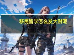 移民留学怎么发大财呢