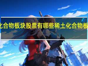 稀土化合物板块股票有哪些 稀土化合物板块股票一览