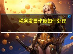 税务发票作废如何处理