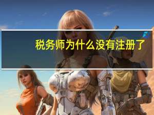 税务师为什么没有注册了