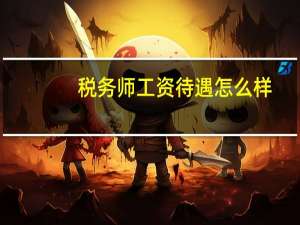 税务师工资待遇怎么样