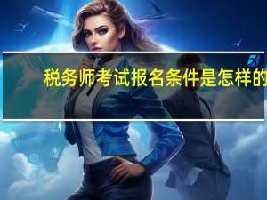 税务师考试报名条件是怎样的