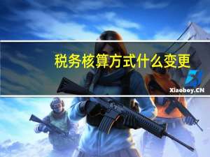税务核算方式什么变更