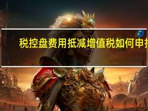 税控盘费用抵减增值税如何申报