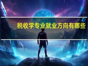 税收学专业就业方向有哪些