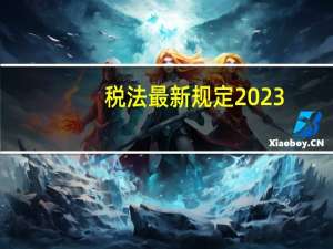 税法最新规定2023（税法最新规定）