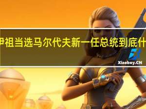 穆伊祖当选马尔代夫新一任总统 到底什么情况嘞