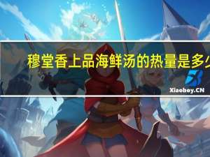 穆堂香 上品海鲜汤的热量是多少