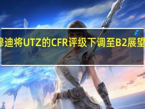 穆迪将UTZ的CFR评级下调至B2展望为稳定