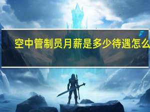 空中管制员月薪是多少 待遇怎么样