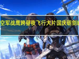 空军战鹰跨昼夜飞行大片 国庆砺剑映夕阳