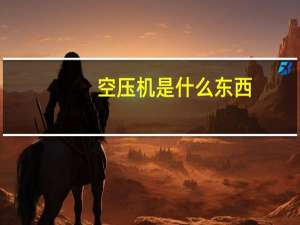 空压机是什么东西（空压机是什么）