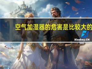 空气加湿器的危害是比较大的（空气加湿器的危害）