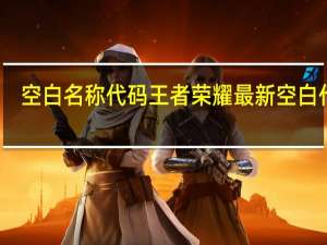 空白名称代码 王者荣耀最新空白代码