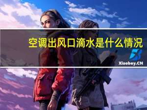 空调出风口滴水是什么情况（空调出风口滴水是什么原因）